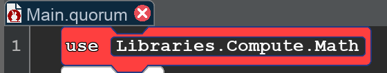 A snippet from Quorum Studio showing a program with a single line of code that reads: use Libraries.Compute.Math
The block is bright red because it is an error (but that's normal at this point).